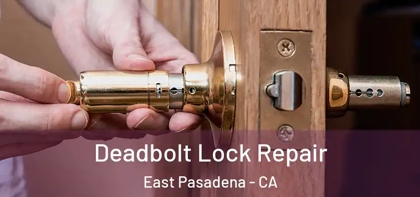 Deadbolt Lock Repair East Pasadena - CA