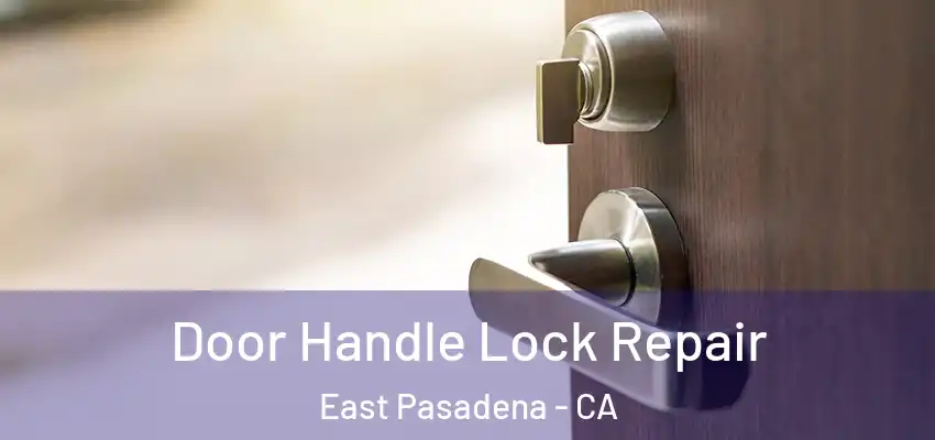  Door Handle Lock Repair East Pasadena - CA
