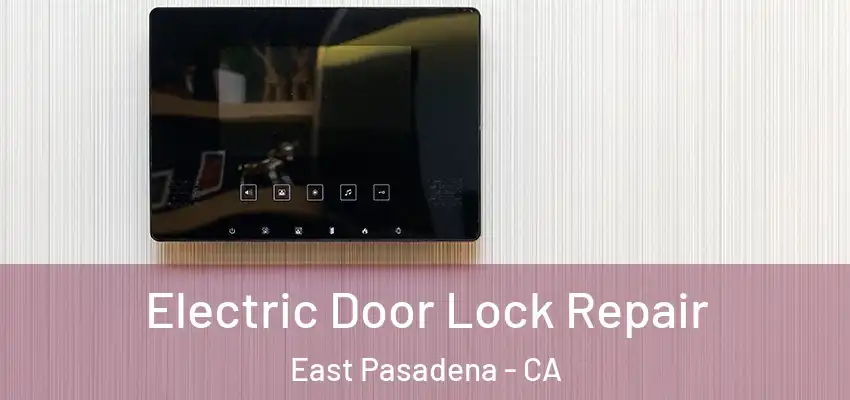  Electric Door Lock Repair East Pasadena - CA