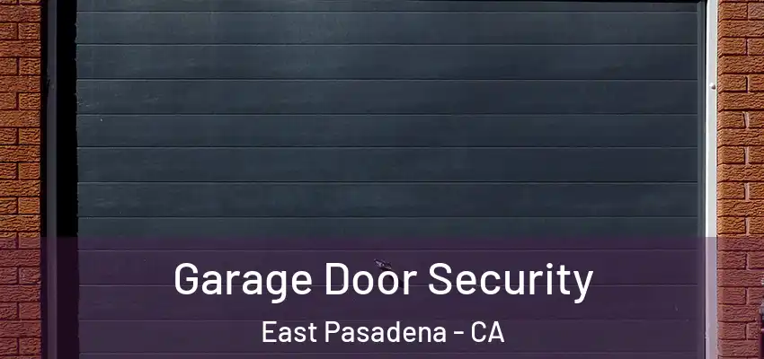 Garage Door Security East Pasadena - CA
