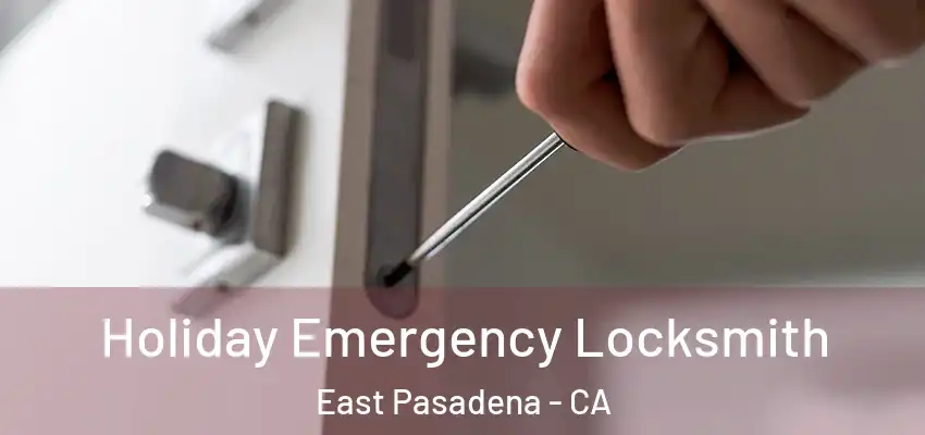  Holiday Emergency Locksmith East Pasadena - CA