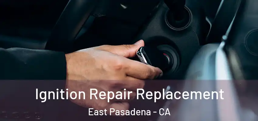  Ignition Repair Replacement East Pasadena - CA
